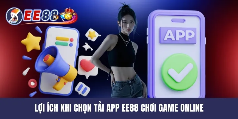 Lợi ích khi chọn tải app EE88 chơi game online